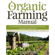 The Organic Farming Manual A Comprehensive Guide to Starting and Running a Certified Organic Farm by Hansen, Ann Larkin, 9781603424790