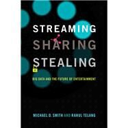 Streaming, Sharing, Stealing by Smith, Michael D.; Telang, Rahul, 9780262034791