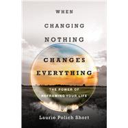 When Changing Nothing Changes Everything by Short, Laurie Polich, 9780830844791
