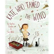 Kate, Who Tamed the Wind by Scanlon, Liz Garton; White, Lee, 9781101934791