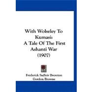 With Wolseley to Kumasi : A Tale of the First Ashanti War (1907) by Brereton, Frederick Sadleir; Browne, Gordon, 9781120054791