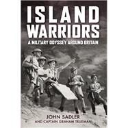 Island Warriors A Military Odyssey around Britain by Sadler, John, 9781398114791