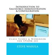 Introduction to Salesforce Administration & Configuration: Class Slides & Workbook for Spadm-203 by Wasula, Steve, 9781478304791