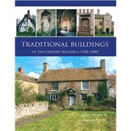 Traditional Buildings in the Oxford Region: C. 1300-1840 by Steane, John; Ayres, James, 9781842174791