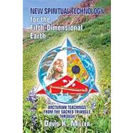 New Spiritual Technology for the Fifth-Dimensional Earth by Miller, David K., 9781891824791