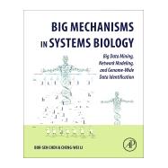 Big Mechanisms in Systems Biology: Big Data Mining, Network Modeling, and Genome-wide Data Identification by Chen, Bor-sen, 9780128094792