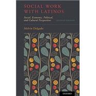 Social Work with Latinos Social, Economic, Political, and Cultural Perspectives by Delgado, Melvin, 9780190684792