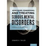 Assessing, Diagnosing, and Treating Serious Mental Disorders A Bioecological Approach by Taylor, Edward H., 9780195324792