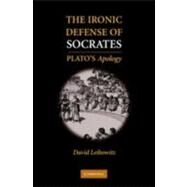 The Ironic Defense of Socrates: Plato's  Apology by David M. Leibowitz, 9780521194792