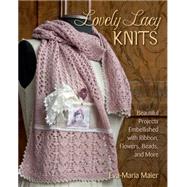 Lovely Lacy Knits Beautiful Projects Embellished with Ribbon, Flowers, Beads, and More by Maier, Eva-maria, 9780811714792
