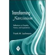 Transforming Narcissism: Reflections on Empathy, Humor, and Expectations by Lachmann; Frank M., 9780881634792