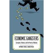 Economic Gangsters : Corruption, Violence, and the Poverty of Nations (New in Paper) by Fisman, Raymond; Miguel, Edward, 9781400834792