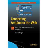 Connecting Arduino to the Web by Knight, Indira, 9781484234792