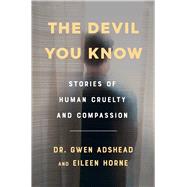 The Devil You Know Stories of Human Cruelty and Compassion by Adshead, Gwen; Horne, Eileen, 9781982134792