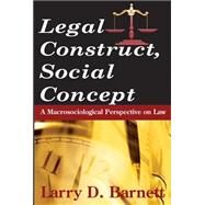 Legal Construct, Social Concept: A Macrosociological Perspective on Law by Barnett,Larry, 9780202304793