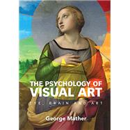 The Psychology of Visual Art: Eye, Brain and Art by George Mather, 9780521184793