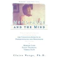 Menopause and the Mind The Complete Guide to Coping with the Cognitive Effects of Perimenopause and Menopause Including: +Memory Loss + Foggy Thinking + Verbal Slips by Warga, Claire L., 9780684854793