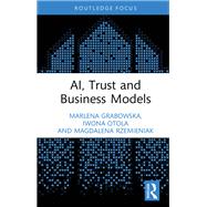 AI, Trust and Business Models by Marlena Grabowska; Iwona Otola; Magdalena Rzemieniak, 9781041144793