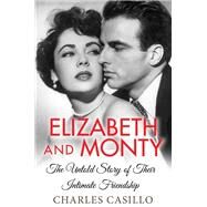 Elizabeth and Monty The Untold Story of Their Intimate Friendship by Casillo, Charles, 9781496724793
