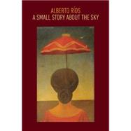 A Small Story About the Sky by Rios, Alberto, 9781556594793