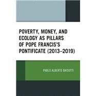 Poverty, Money, and Ecology as Pillars of Pope Francis' Pontificate (20132019) by Baisotti, Pablo Alberto, 9781793654793