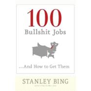 100 Bullshit Jobs...And How to Get Them by Bing, Stanley, 9780060734794