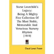 Nurse Lovechild's Legacy : Being A Mighty Fine Collection of the Most Noble, Memorable and Veracious Nursery Rhymes (1919) by Fraser, Claud Lovat, 9780548694794