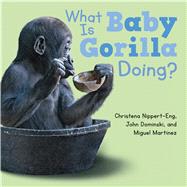 What Is Baby Gorilla Doing? by Nippert-Eng, Christena; Dominski, John; Martinez, Miguel, 9781627794794