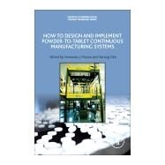 How to Design and Implement Powder-to-tablet Continuous Manufacturing Systems by Muzzio, Fernando; Oka, Sarang, 9780128134795