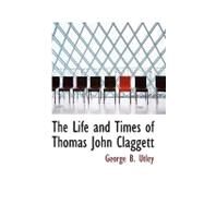 The Life and Times of Thomas John Claggett by Utley, George Burwell, 9780559024795