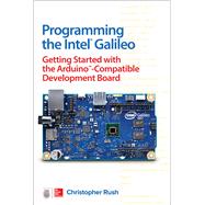 Programming the Intel Galileo: Getting Started with the Arduino -Compatible Development Board by Rush, Christopher, 9781259644795