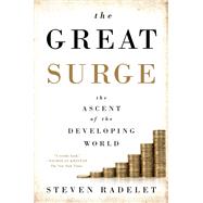 The Great Surge The Ascent of the Developing World by Radelet, Steven, 9781476764795