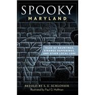Spooky Maryland Tales of Hauntings, Strange Happenings, and Other Local Lore by Schlosser, S. E.; Hoffman, Paul G., 9781493044795