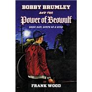 Bobby Brumley and the Power of Beowulf Book One: Birth of a Hero by Wood, Frank, 9781667834795