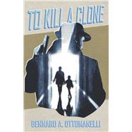 To Kill A Clone by Ottomanelli, Gennaro A, 9798350914795