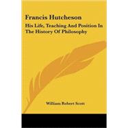 Francis Hutcheson : His Life, Teaching an by Scott, William Robert, 9781428614796