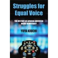 Struggles for Equal Voice : The History of African American Media Democracy by Kiuchi, Yuya, 9781438444796