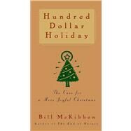Hundred Dollar Holiday The Case For A More Joyful Christmas by McKibben, Bill, 9781476754796
