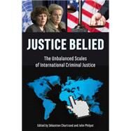 Justice Belied The Unbalanced Scales of International Criminal Justice by Chartrand, Sbastien; Philpot, John, 9781926824796