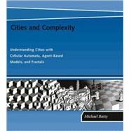 Cities and Complexity Understanding Cities with Cellular Automata, Agent-Based Models, and Fractals by Batty, Michael, 9780262524797