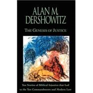The Genesis of Justice Ten Stories of Biblical Injustice that Led to the Ten Commandments and Modern Morality and Law by Dershowitz, Alan M., 9780446524797