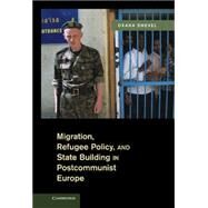 Migration, Refugee Policy, and State Building in Postcommunist Europe by Oxana Shevel, 9780521764797