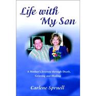 Life With My Son: A Mother's Journey Through Death, Grieving And Healing by Spruell, Carlene, 9780595404797