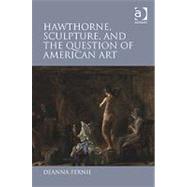 Hawthorne, Sculpture, and the Question of American Art by Fernie,Deanna, 9780754654797