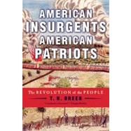American Insurgents, American Patriots The Revolution of the People by Breen, T. H., 9780809024797