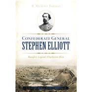 Confederate General Stephen Elliott by Thomas, D. Michael; Baxley, Neil, 9781467144797