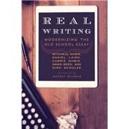 Real Writing Modernizing the Old School Essay by Nobis, Mitchell; Laird, Daniel; Nobis, Carrie; Reed, Dawn; Schulze, Dirk, 9781475824797
