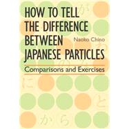 How to Tell the Difference between Japanese Particles Comparisons and Exercises by Chino, Naoko, 9781568364797