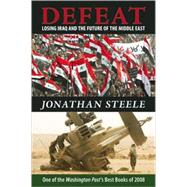Defeat Losing Iraq and the Future of the Middle East by Steele, Jonathan, 9781582434797