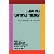 Debating Critical Theory Engagements with Axel Honneth by Christ, Julia; Lepold, Kristina; Loick, Daniel; Stahl, Titus, 9781786614797